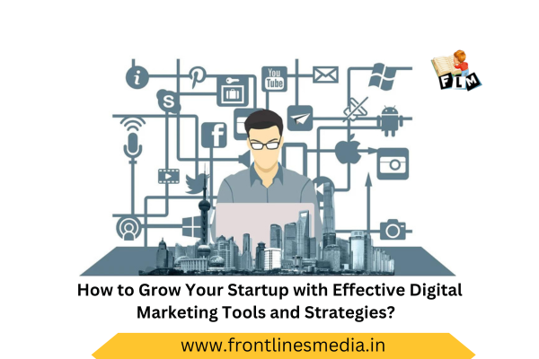 How to Grow Your Startup with Effective Digital Marketing Tools and Strategies?