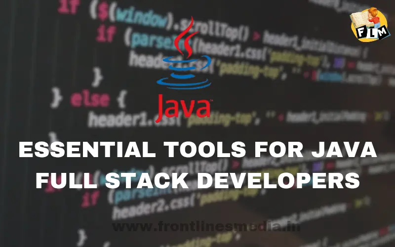 Essential Tools for Java Full Stack Developers