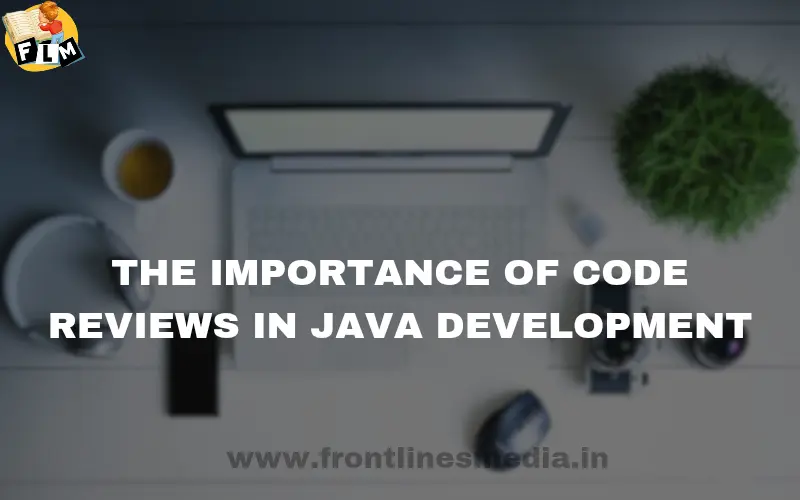 The Importance of Code Reviews in Java Development
