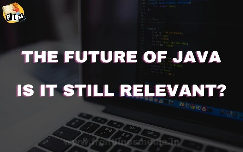The Future of Java: Is It Still Relevant?