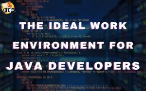 The Ideal Work Environment for Java Developers