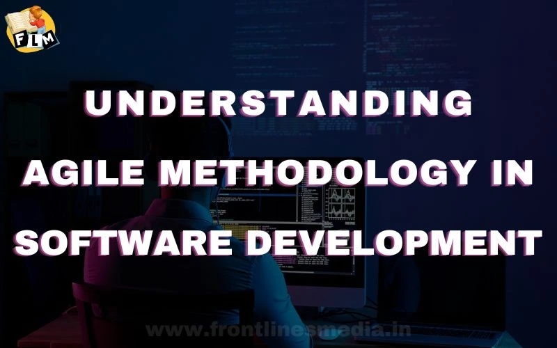 Understanding Agile Methodology in Software Development