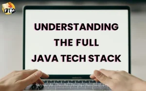Understanding the Full Java Tech Stack