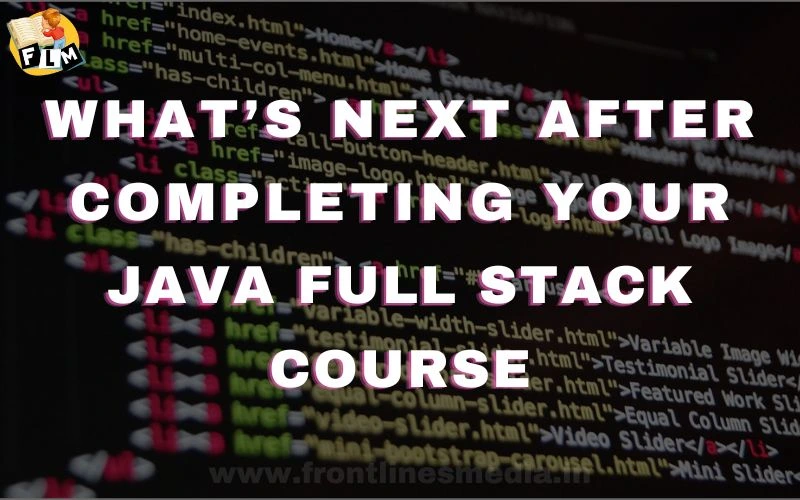 What’s Next After Completing Your Java Full Stack Course