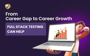 From Career Gap to Career Growth – Full Stack Testing Can Help