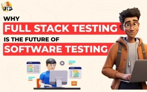 Why Full Stack Testing Is the Future of Software Testing